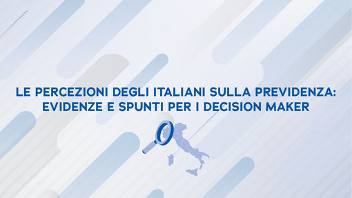 Le percezioni degli italiani sulla previdenza: evidenze e spunti per i decision maker (incluso avvio dei lavori)