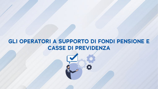Gli operatori a supporto di fondi pensione e casse di previdenza